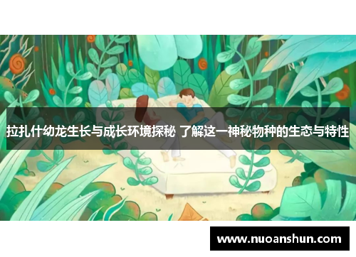 拉扎什幼龙生长与成长环境探秘 了解这一神秘物种的生态与特性