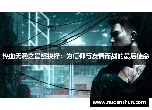 热血无赖之最终抉择：为信仰与友情而战的最后使命