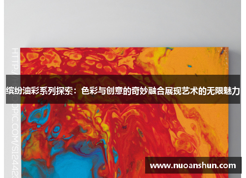 缤纷油彩系列探索：色彩与创意的奇妙融合展现艺术的无限魅力